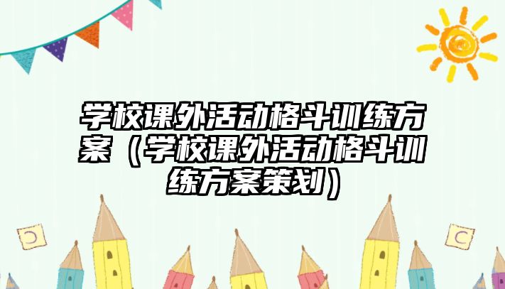 學校課外活動格斗訓練方案（學校課外活動格斗訓練方案策劃）