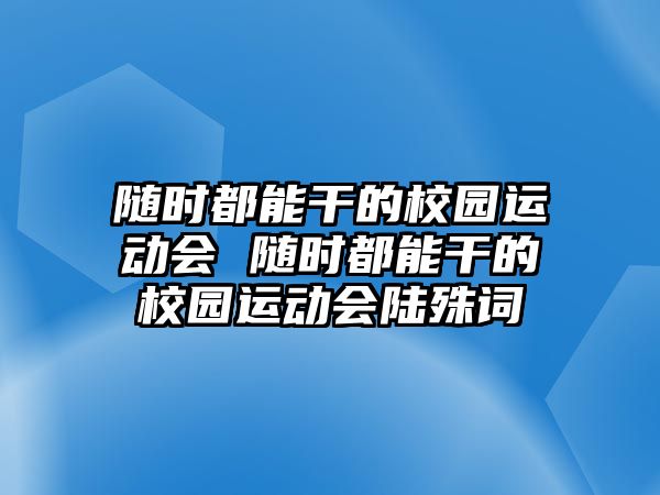 隨時都能干的校園運動會 隨時都能干的校園運動會陸殊詞