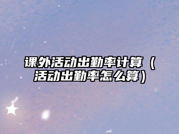 課外活動出勤率計算（活動出勤率怎么算）