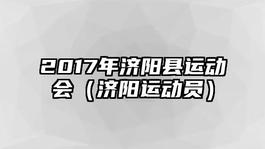 2017年濟(jì)陽(yáng)縣運(yùn)動(dòng)會(huì)（濟(jì)陽(yáng)運(yùn)動(dòng)員）