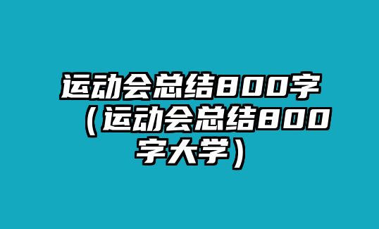 運(yùn)動(dòng)會(huì)總結(jié)800字（運(yùn)動(dòng)會(huì)總結(jié)800字大學(xué)）