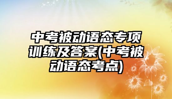 中考被動語態(tài)專項(xiàng)訓(xùn)練及答案(中考被動語態(tài)考點(diǎn))