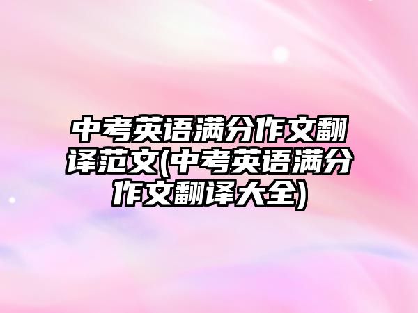 中考英語滿分作文翻譯范文(中考英語滿分作文翻譯大全)