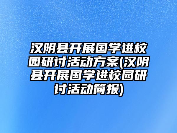 漢陰縣開展國學(xué)進(jìn)校園研討活動方案(漢陰縣開展國學(xué)進(jìn)校園研討活動簡報)