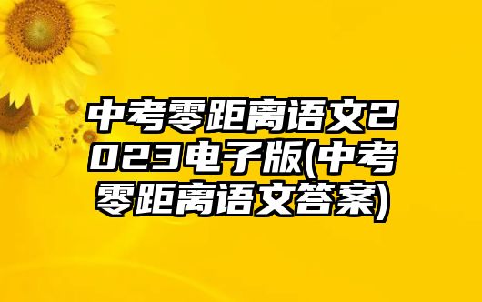 中考零距離語(yǔ)文2023電子版(中考零距離語(yǔ)文答案)