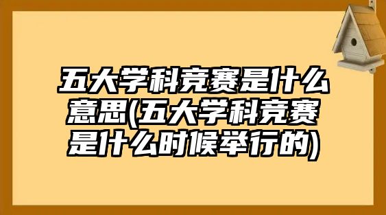 五大學科競賽是什么意思(五大學科競賽是什么時候舉行的)