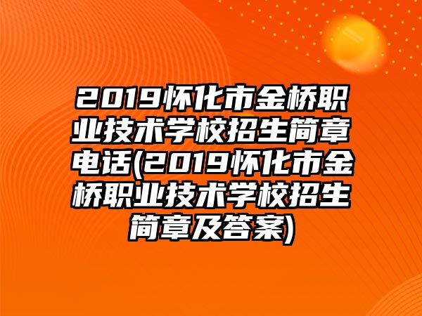 2019懷化市金橋職業(yè)技術(shù)學(xué)校招生簡章電話(2019懷化市金橋職業(yè)技術(shù)學(xué)校招生簡章及答案)