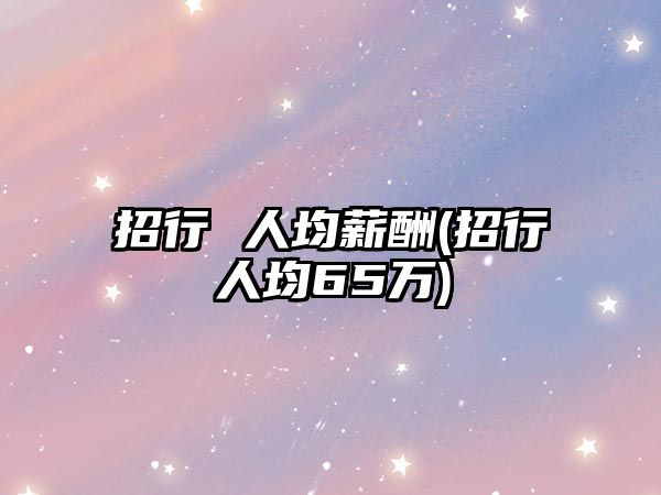 招行 人均薪酬(招行人均65萬(wàn))