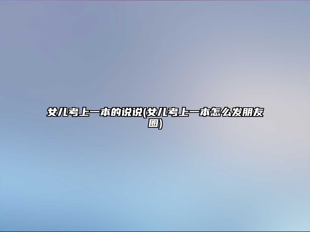 女兒考上一本的說(shuō)說(shuō)(女兒考上一本怎么發(fā)朋友圈)