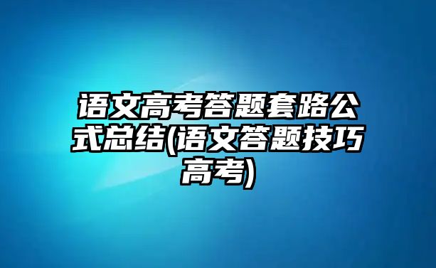 語(yǔ)文高考答題套路公式總結(jié)(語(yǔ)文答題技巧高考)