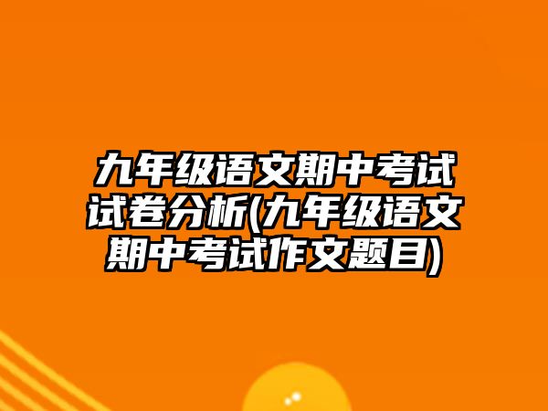 九年級(jí)語文期中考試試卷分析(九年級(jí)語文期中考試作文題目)