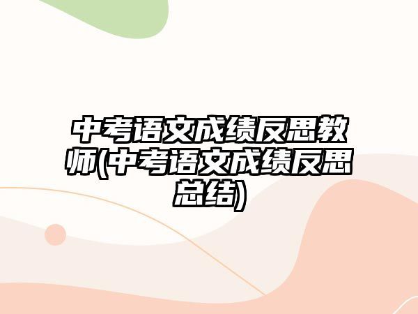 中考語文成績反思教師(中考語文成績反思總結(jié))