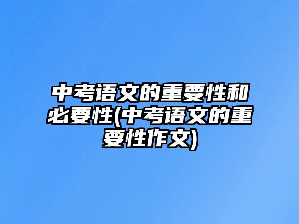 中考語文的重要性和必要性(中考語文的重要性作文)