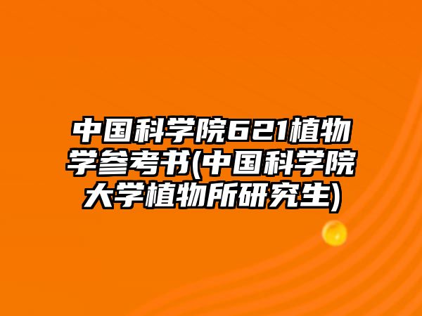 中國科學(xué)院621植物學(xué)參考書(中國科學(xué)院大學(xué)植物所研究生)