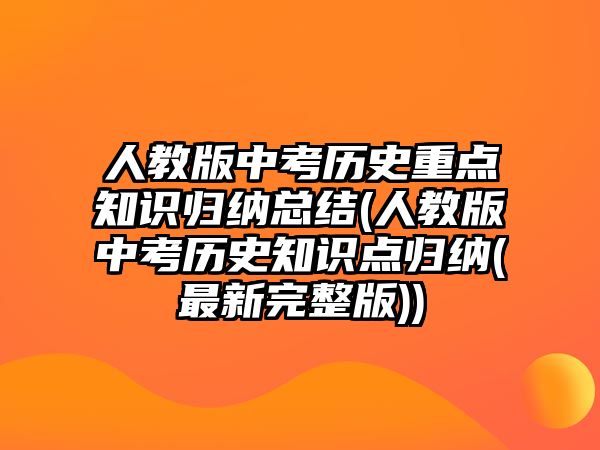 人教版中考?xì)v史重點(diǎn)知識(shí)歸納總結(jié)(人教版中考?xì)v史知識(shí)點(diǎn)歸納(最新完整版))