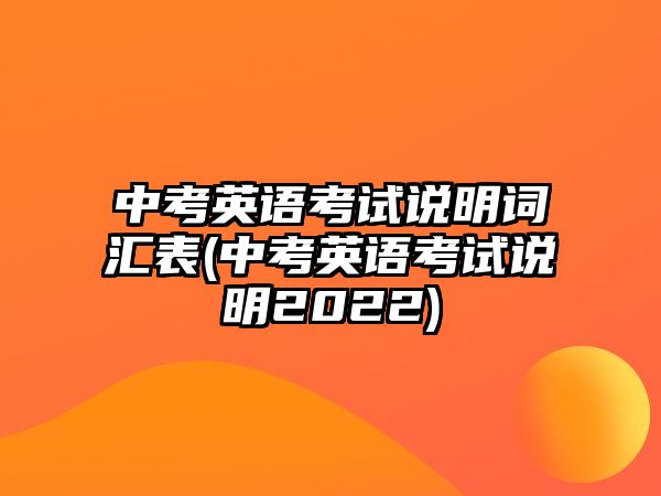 中考英語考試說明詞匯表(中考英語考試說明2022)