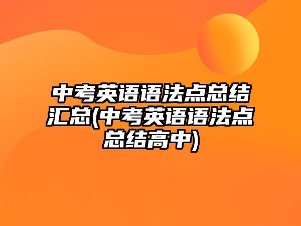 中考英語語法點總結(jié)匯總(中考英語語法點總結(jié)高中)