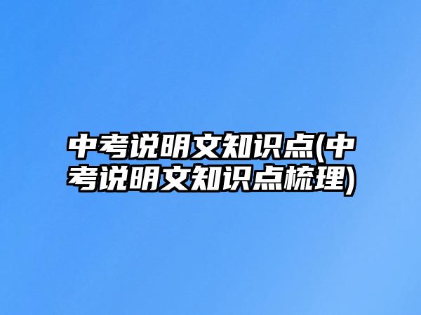 中考說明文知識(shí)點(diǎn)(中考說明文知識(shí)點(diǎn)梳理)