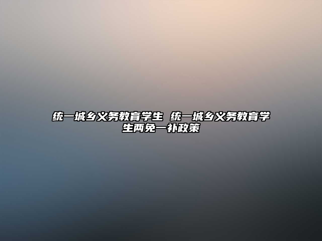 統(tǒng)一城鄉(xiāng)義務(wù)教育學(xué)生 統(tǒng)一城鄉(xiāng)義務(wù)教育學(xué)生兩免一補(bǔ)政策