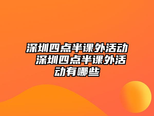 深圳四點半課外活動 深圳四點半課外活動有哪些