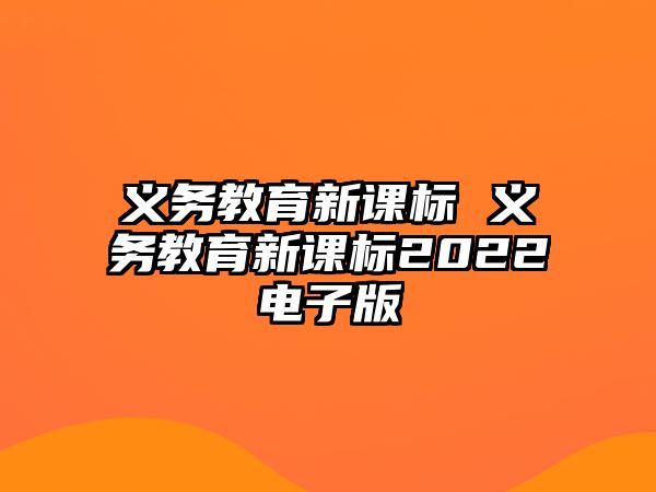 義務(wù)教育新課標(biāo) 義務(wù)教育新課標(biāo)2022電子版