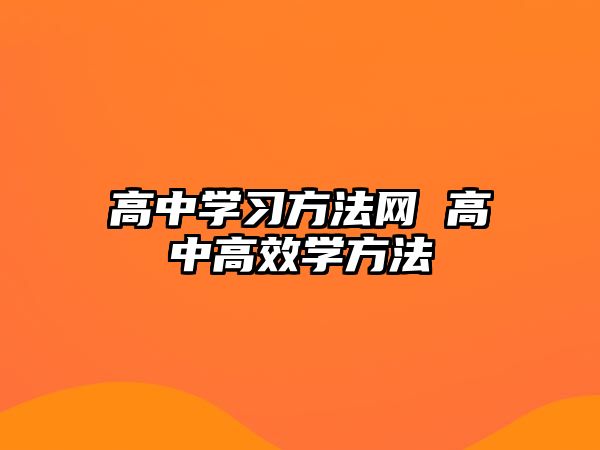 高中學(xué)習(xí)方法網(wǎng) 高中高效學(xué)方法