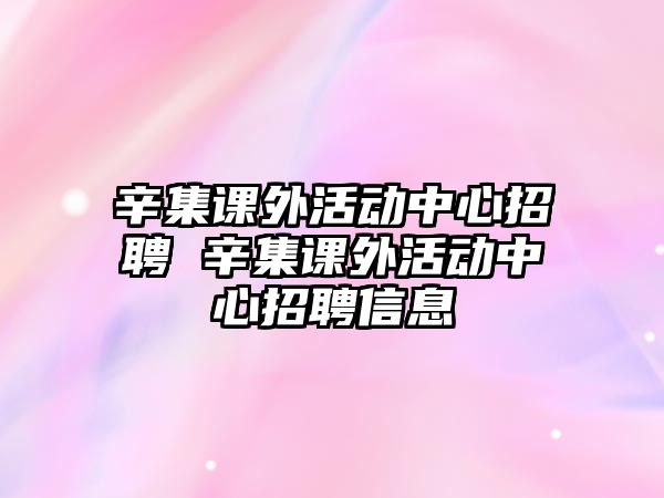 辛集課外活動中心招聘 辛集課外活動中心招聘信息