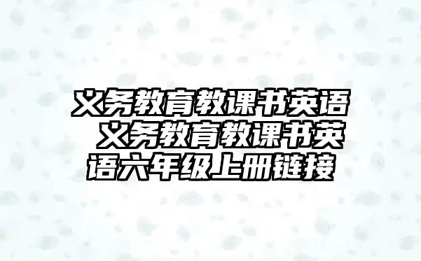 義務(wù)教育教課書英語 義務(wù)教育教課書英語六年級(jí)上冊(cè)鏈接