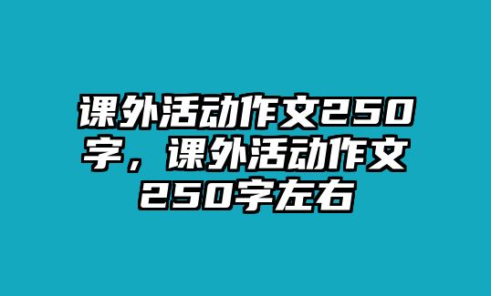 課外活動作文250字，課外活動作文250字左右