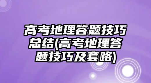 高考地理答題技巧總結(jié)(高考地理答題技巧及套路)