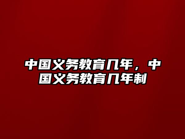 中國義務(wù)教育幾年，中國義務(wù)教育幾年制