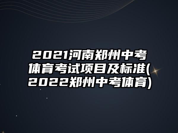 2021河南鄭州中考體育考試項目及標(biāo)準(zhǔn)(2022鄭州中考體育)