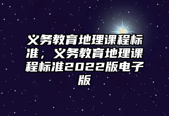 義務(wù)教育地理課程標(biāo)準(zhǔn)，義務(wù)教育地理課程標(biāo)準(zhǔn)2022版電子版