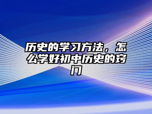 歷史的學習方法，怎么學好初中歷史的竅門