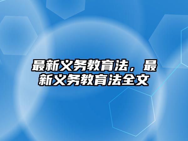 最新義務(wù)教育法，最新義務(wù)教育法全文