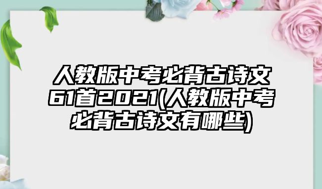 人教版中考必背古詩文61首2021(人教版中考必背古詩文有哪些)