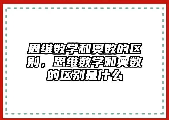 思維數學和奧數的區(qū)別，思維數學和奧數的區(qū)別是什么