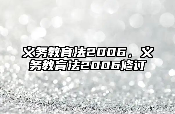 義務(wù)教育法2006，義務(wù)教育法2006修訂