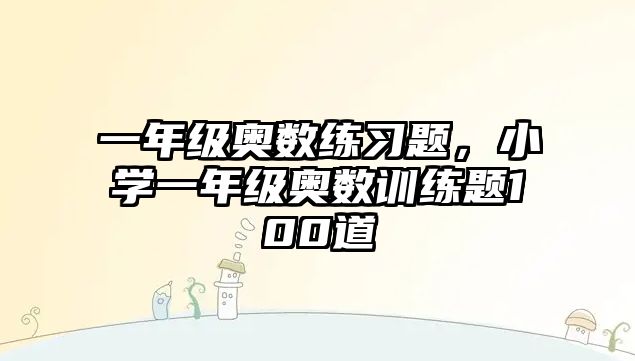 一年級奧數(shù)練習(xí)題，小學(xué)一年級奧數(shù)訓(xùn)練題100道