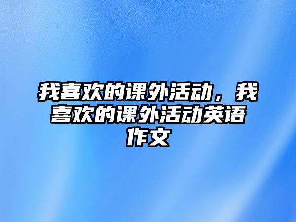 我喜歡的課外活動，我喜歡的課外活動英語作文