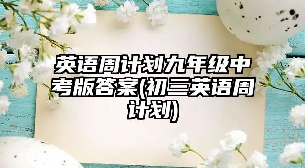 英語周計(jì)劃九年級中考版答案(初三英語周計(jì)劃)