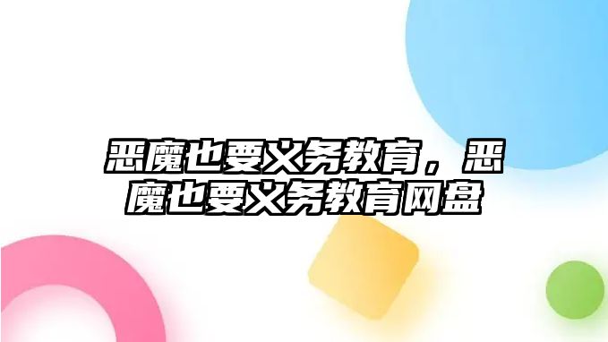 惡魔也要義務(wù)教育，惡魔也要義務(wù)教育網(wǎng)盤