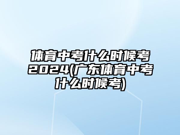 體育中考什么時(shí)候考2024(廣東體育中考什么時(shí)候考)