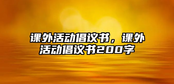 課外活動倡議書，課外活動倡議書200字