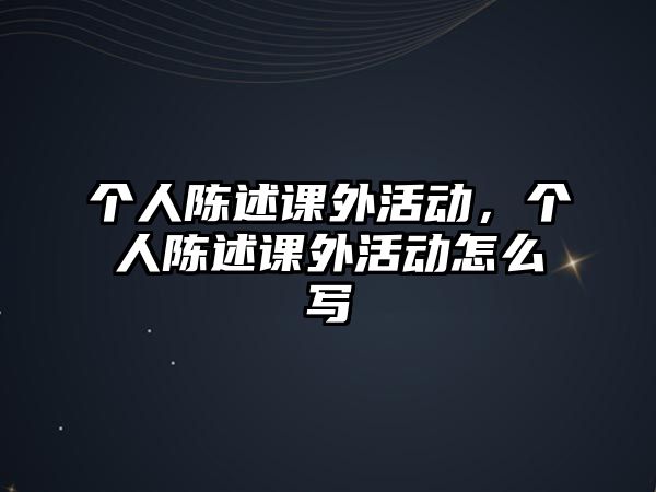 個人陳述課外活動，個人陳述課外活動怎么寫