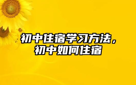 初中住宿學(xué)習(xí)方法，初中如何住宿