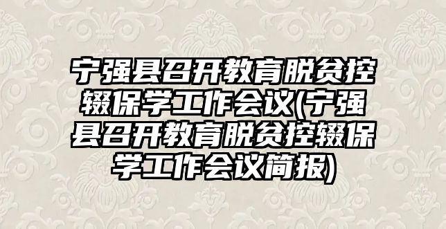 寧強縣召開教育脫貧控輟保學(xué)工作會議(寧強縣召開教育脫貧控輟保學(xué)工作會議簡報)