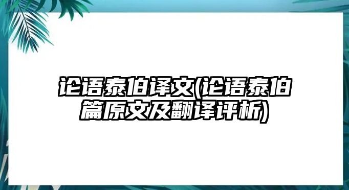 論語泰伯譯文(論語泰伯篇原文及翻譯評析)