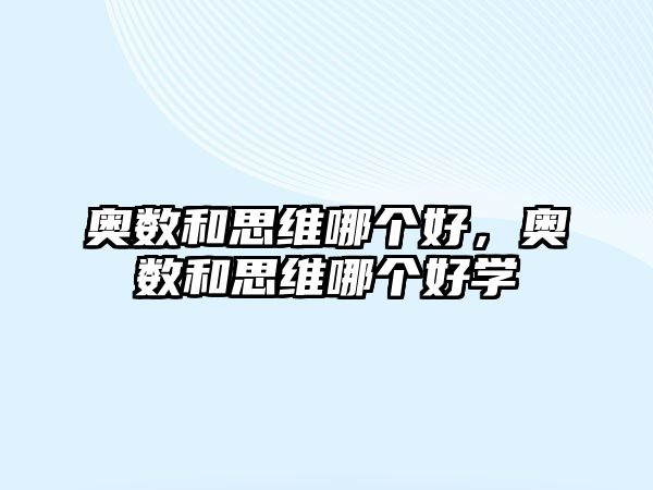 奧數(shù)和思維哪個好，奧數(shù)和思維哪個好學