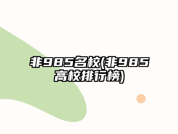 非985名校(非985高校排行榜)